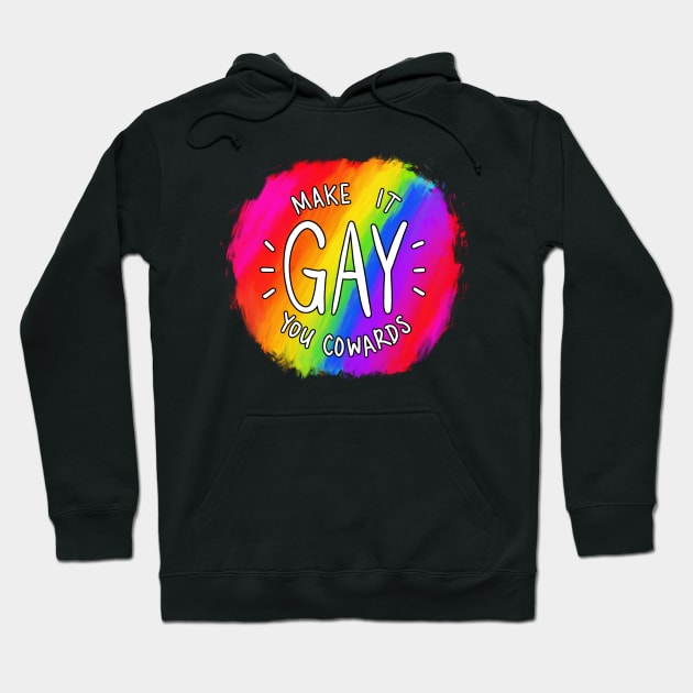 Make It Gay You Cowards Hoodie by mcbenik